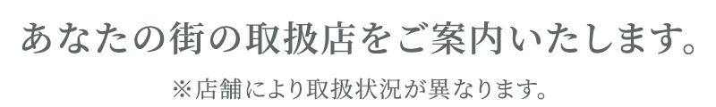 あなたの街の取扱店をご案内します。